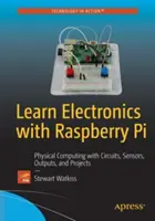 Învață electronică cu Raspberry Pi: Calcul fizic cu circuite, senzori, ieșiri și proiecte - Learn Electronics with Raspberry Pi: Physical Computing with Circuits, Sensors, Outputs, and Projects