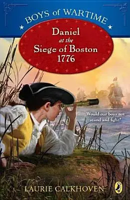 Băieți din vreme de război: Daniel la asediul din Boston, 1776 - Boys of Wartime: Daniel at the Siege of Boston, 1776