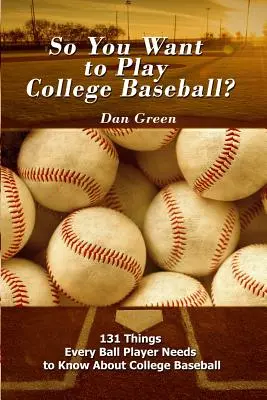 Deci vrei să joci baseball la colegiu? 131 Things Every Ball Player Needs to Know About College Baseball - So You Want to Play College Baseball?: 131 Things Every Ball Player Needs to Know About College Baseball