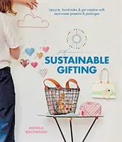 Cadouri durabile: Upcycle, Hand-Make & Get Creative with Zero-Waste Presents & Packages - Sustainable Gifting: Upcycle, Hand-Make & Get Creative with Zero-Waste Presents & Packages