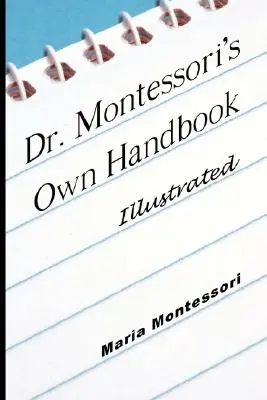 Manualul propriu al Dr. Montessori - ilustrat - Dr. Montessori's Own Handbook - Illustrated