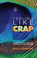 Feeling Like Crap: Tinerii și semnificația stimei de sine [Young People and the Meaning of Self-Esteem - Feeling Like Crap: Young People and the Meaning of Self-Esteem