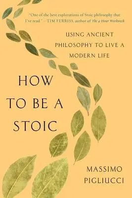 Cum să fii un stoic: Utilizarea filosofiei antice pentru a trăi o viață modernă - How to Be a Stoic: Using Ancient Philosophy to Live a Modern Life