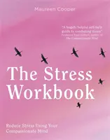 Cartea de lucru pentru stres: Transformarea stresului prin puterea compasiunii - The Stress Workbook: Transform Stress Through the Power of Compassion