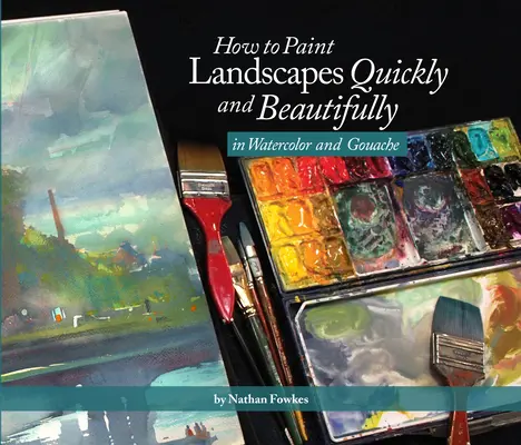 Cum să pictezi peisaje rapid și frumos în acuarelă și guașă (How to Paint Landscapes Quickly and Beautifully in Watercolor and Gouache) - How to Paint Landscapes Quickly and Beautifully in Watercolor and Gouache
