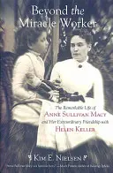 Dincolo de făcătorul de minuni: Viața remarcabilă a lui Anne Sullivan Macy și prietenia ei extraordinară cu Helen Keller - Beyond the Miracle Worker: The Remarkable Life of Anne Sullivan Macy and Her Extraordinary Friendship with Helen Keller
