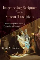 Interpretarea Scripturii cu Marea Tradiție: Recuperarea geniului exegezei premoderne - Interpreting Scripture with the Great Tradition: Recovering the Genius of Premodern Exegesis