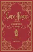 Vrăji de dragoste: Un manual de magie, farmece și poțiuni - Love Spells: A Handbook of Magic, Charms, and Potions