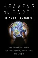 Ceruri pe Pământ - Căutarea științifică a vieții de apoi, a nemuririi și a utopiei - Heavens on Earth - The Scientific Search for the Afterlife, Immortality and Utopia