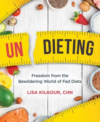 Undieting: Libertate din lumea derutantă a dietelor la modă - Undieting: Freedom from the Bewildering World of Fad Diets
