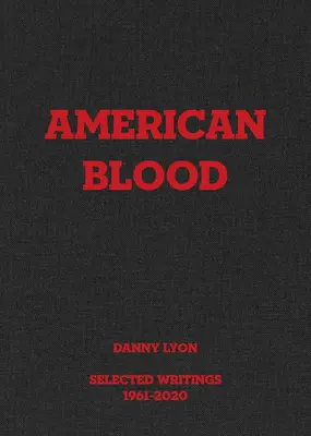 Danny Lyon: American Blood: Scrieri selectate 1961-2020 - Danny Lyon: American Blood: Selected Writings 1961-2020