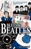 Blues și Beatles: Football, Family and the Fab Four - The Life of an Everton Supporter - Blues and Beatles: Football, Family and the Fab Four - The Life of an Everton Supporter