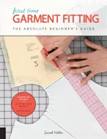 Prima dată la ajustarea hainelor: Ghidul începătorului absolut - Învățați prin practică * Noțiuni de bază pas cu pas + 8 proiecte - First Time Garment Fitting: The Absolute Beginner's Guide - Learn by Doing * Step-By-Step Basics + 8 Projects