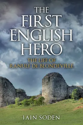 Primul erou englez - Viața lui Ranulf de Blondeville - First English Hero - The Life of Ranulf de Blondeville