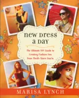 Rochie nouă pe zi: The Ultimate DIY Guide to Creating Fashion Dos from Thrift-Store Don'ts - New Dress a Day: The Ultimate DIY Guide to Creating Fashion Dos from Thrift-Store Don'ts