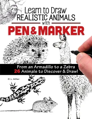 Învață să desenezi animale realiste cu stiloul și markerul: From an Armadillo to a Zebra 26 Animals to Discover & Draw! - Learn to Draw Realistic Animals with Pen & Marker: From an Armadillo to a Zebra 26 Animals to Discover & Draw!