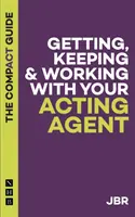 Obținerea, păstrarea și colaborarea cu agentul dumneavoastră: Ghidul compact - Getting, Keeping and Working with your Agent: The Compact Guide