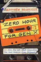 Ora zero pentru Generația X: Cum poate ultima generație adultă să salveze America de mileniali - Zero Hour for Gen X: How the Last Adult Generation Can Save America from Millennials