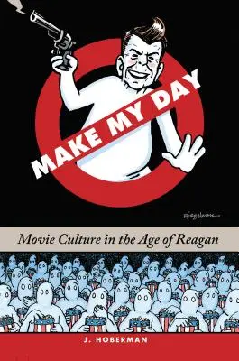 Fă-mi ziua: Cultura cinematografică în epoca lui Reagan - Make My Day: Movie Culture in the Age of Reagan