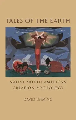 Tales of the Earth (Poveștile Pământului): Mitologia creației nativilor nord-americani - Tales of the Earth: Native North American Creation Mythology