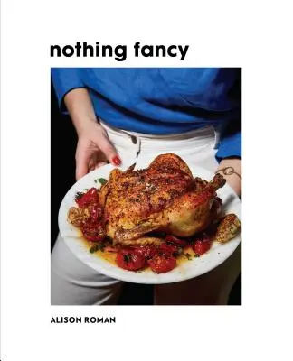 Nothing Fancy: Unfussy Food for Having People Over