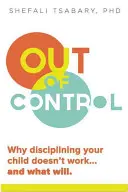 Fără control: De ce disciplinarea copilului tău nu funcționează și ce va funcționa - Out of Control: Why Disciplining Your Child Doesn't Work and What Will