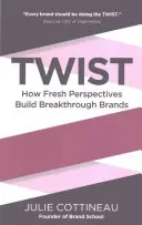 Twist: How Fresh Perspectives Build Breakthrough Brands