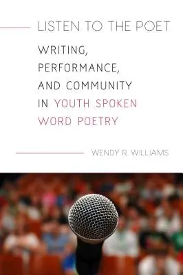 Listen to the Poet: Scriere, performanță și comunitate în poezia Spoken Word a tinerilor - Listen to the Poet: Writing, Performance, and Community in Youth Spoken Word Poetry