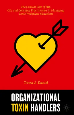 Organizational Toxin Handlers: The Critical Role of Hr, Od, and Coaching Practitioners in Managing Toxic Workplace Situations