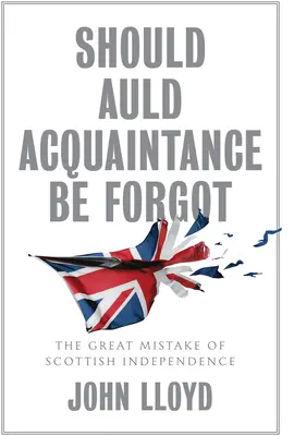 Should Auld Acquaintance Be Forgot: Marea greșeală a independenței Scoției - Should Auld Acquaintance Be Forgot: The Great Mistake of Scottish Independence