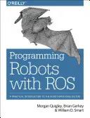 Programarea roboților cu Ros: O introducere practică în sistemul de operare pentru roboți - Programming Robots with Ros: A Practical Introduction to the Robot Operating System