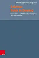 Calvinus Frater in Domino: Lucrările celui de-al doisprezecelea Congres internațional privind cercetarea Calvin - Calvinus Frater in Domino: Papers of the Twelfth International Congress on Calvin Research