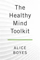Trusa de instrumente pentru o minte sănătoasă: Simple Strategies to Get Out of Your Own Way and Enjoy Your Life (Strategii simple pentru a ieși din calea ta și a te bucura de viață) - The Healthy Mind Toolkit: Simple Strategies to Get Out of Your Own Way and Enjoy Your Life