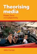 Teoretizarea mass-media - putere, formă și subiectivitate - Theorising Media - Power, Form and Subjectivity