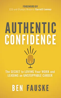 Încrederea autentică: Secretul de a-ți iubi munca și de a conduce o carieră de neoprit: The Secret to Loving Your Work and Leading an Unstoppable Career - Authentic Confidence: The Secret to Loving Your Work and Leading an Unstoppable Career