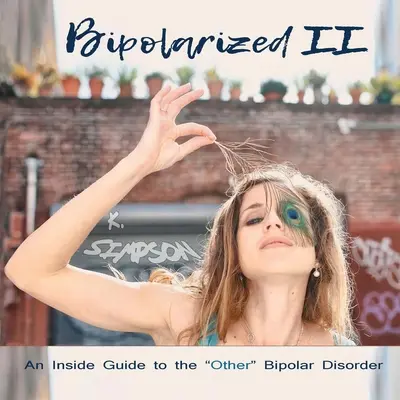 Bipolarizat II: Un ghid interior pentru cealaltă tulburare bipolară - Bipolarized II: An Inside Guide to the Other Bipolar Disorder
