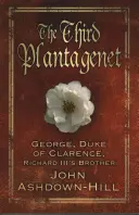 Al treilea Plantagenet: George, duce de Clarence, fratele lui Richard al III-lea - The Third Plantagenet: George, Duke of Clarence, Richard III's Brother