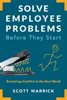 Rezolvați problemele angajaților înainte ca acestea să înceapă: Rezolvarea conflictelor în lumea reală - Solve Employee Problems Before They Start: Resolving Conflict in the Real World