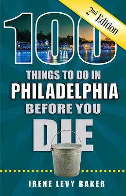 100 de lucruri de făcut în Philadelphia înainte de a muri, ediția a 2-a - 100 Things to Do in Philadelphia Before You Die, 2nd Edition
