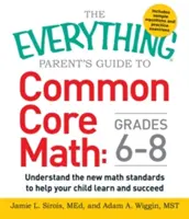 The Everything Parent's Guide to Common Core Math Grades 6-8: Înțelegeți noile standarde matematice pentru a vă ajuta copilul să învețe și să reușească - The Everything Parent's Guide to Common Core Math Grades 6-8: Understand the New Math Standards to Help Your Child Learn and Succeed