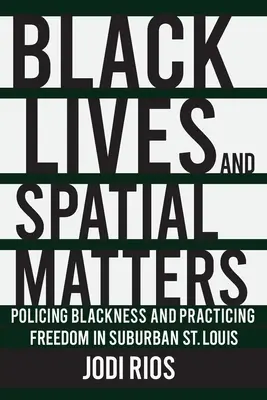 Black Lives and Spatial Matters: Politizarea negrietății și practicarea libertății în suburbia St. - Black Lives and Spatial Matters: Policing Blackness and Practicing Freedom in Suburban St. Louis