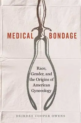 Sclavie medicală: Rasă, gen și originile ginecologiei americane - Medical Bondage: Race, Gender, and the Origins of American Gynecology