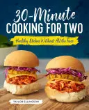 30-Minute Cooking for Two: Mâncăruri sănătoase fără atâta agitație - 30-Minute Cooking for Two: Healthy Dishes Without All the Fuss