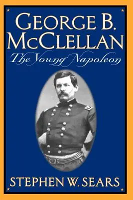 George B. McClellan: tânărul Napoleon - George B. McClellan: The Young Napoleon