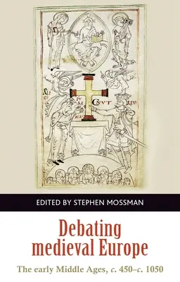 Dezbaterea Europei Medievale: Evul Mediu timpuriu, C. 450-C. 1050 - Debating Medieval Europe: The Early Middle Ages, C. 450-C. 1050