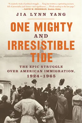 One Mighty and Irresistible Tide: The Epic Struggle Over American Immigration, 1924-1965