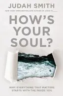 Cum e sufletul tău? Why Everything That Matters Starts with the Inside You - How's Your Soul?: Why Everything That Matters Starts with the Inside You