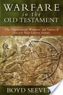 Războiul în Vechiul Testament: Organizarea, armele și tactica armatelor din Orientul Apropiat Antic - Warfare in the Old Testament: The Organization, Weapons, and Tactics of Ancient Near Eastern Armies