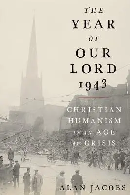 The Year of Our Lord 1943: Umanismul creștin într-o epocă de criză - The Year of Our Lord 1943: Christian Humanism in an Age of Crisis