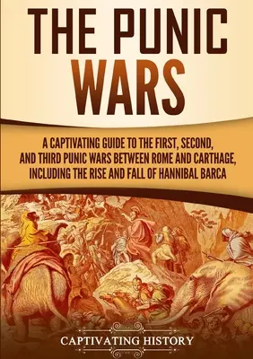 Războaiele punice: Un ghid captivant pentru primul, al doilea și al treilea război punic dintre Roma și Cartagina, inclusiv ascensiunea și căderea - The Punic Wars: A Captivating Guide to the First, Second, and Third Punic Wars Between Rome and Carthage, Including the Rise and Fall